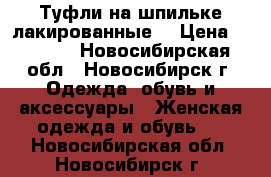 Туфли на шпильке лакированные  › Цена ­ 1 500 - Новосибирская обл., Новосибирск г. Одежда, обувь и аксессуары » Женская одежда и обувь   . Новосибирская обл.,Новосибирск г.